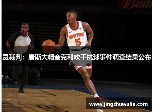 灵裁判：唐斯大帽奎克利吹干扰球事件调查结果公布