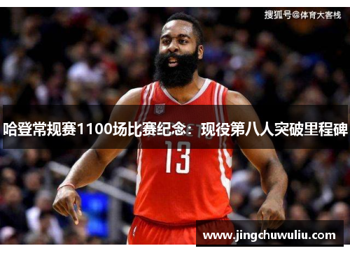 哈登常规赛1100场比赛纪念：现役第八人突破里程碑